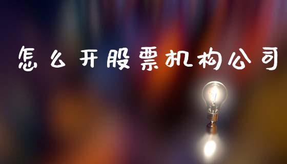怎么开股票机构公司_https://m.sdyuehang.cn_德指直播室_第1张