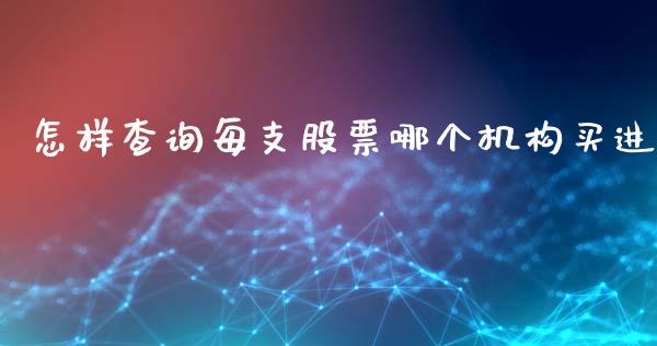 怎样查询每支股票哪个机构买进_https://m.sdyuehang.cn_纳指直播喊单_第1张