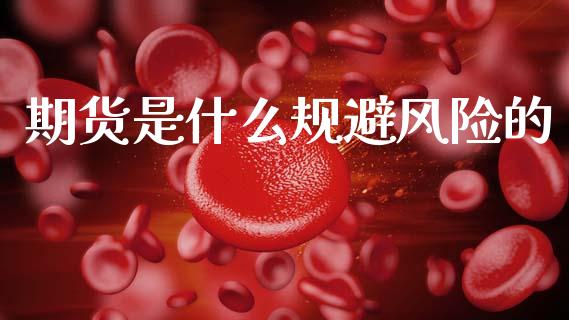 期货是什么规避风险的_https://m.sdyuehang.cn_恒指直播_第1张