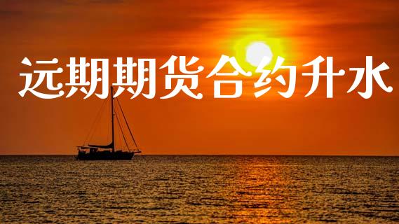 远期期货合约升水_https://m.sdyuehang.cn_德指直播室_第1张