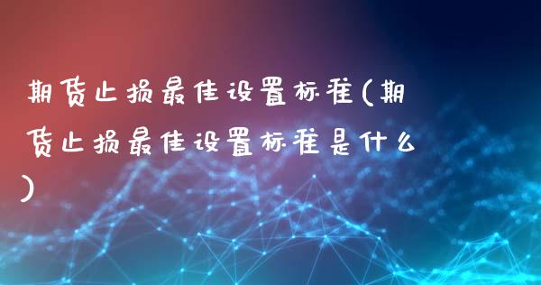 期货止损最佳设置标准(期货止损最佳设置标准是什么)_https://m.sdyuehang.cn_恒指直播_第1张