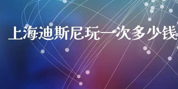 上海迪斯尼玩一次多少钱_https://m.sdyuehang.cn_国际期货恒指直播间_第1张