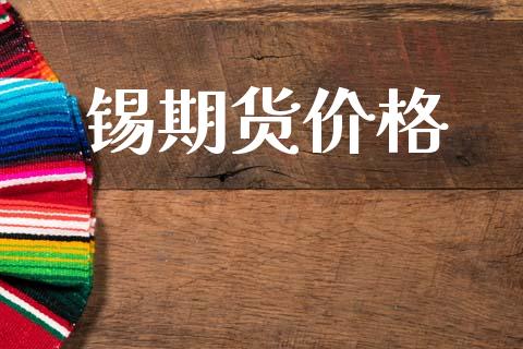 锡期货价格_https://m.sdyuehang.cn_恒指直播_第1张
