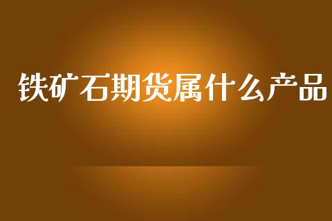 铁矿石期货属什么产品_https://m.sdyuehang.cn_纳指直播喊单_第1张