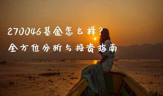 270046基金怎么样？全方位分析与投资指南_https://m.sdyuehang.cn_恒指直播_第1张