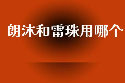 朗沐和雷珠用哪个_https://m.sdyuehang.cn_恒指直播_第1张