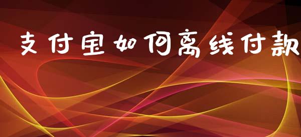 支付宝如何离线付款_https://m.sdyuehang.cn_国际期货恒指直播间_第1张