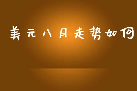 美元八月走势如何_https://m.sdyuehang.cn_纳指直播喊单_第1张