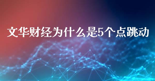 文华财经为什么是5个点跳动_https://m.sdyuehang.cn_国际期货恒指直播间_第1张