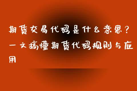 期货交易代码是什么意思？一文搞懂期货代码规则与应用_https://m.sdyuehang.cn_国际期货恒指直播间_第1张