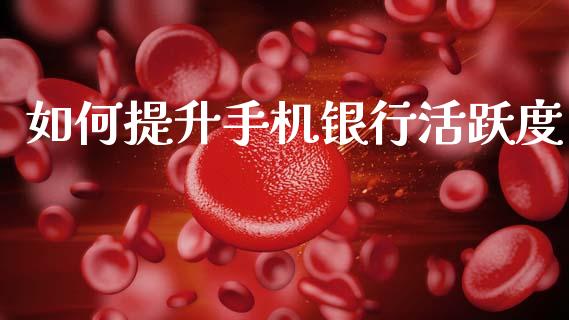 如何提升手机银行活跃度_https://m.sdyuehang.cn_国际期货恒指直播间_第1张