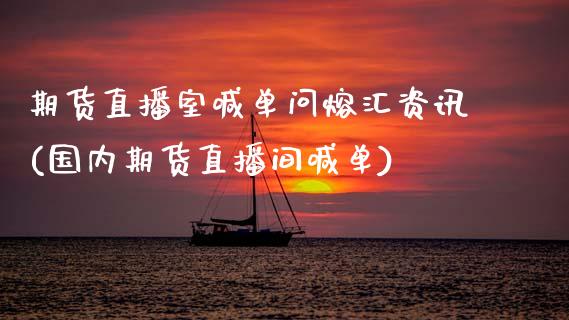 期货直播室喊单问熔汇资讯(国内期货直播间喊单)_https://m.sdyuehang.cn_恒指直播_第1张