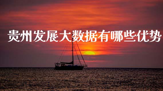 贵州发展大数据有哪些优势_https://m.sdyuehang.cn_国际期货恒指直播间_第1张