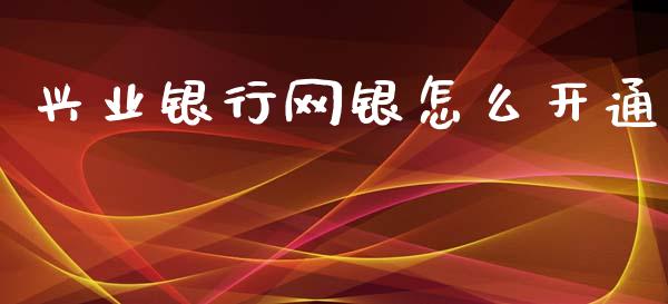 兴业银行网银怎么开通_https://m.sdyuehang.cn_恒指直播_第1张