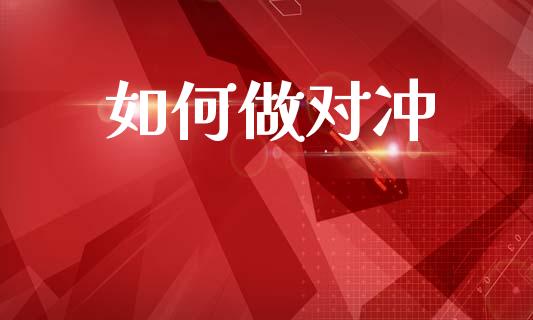 如何做对冲_https://m.sdyuehang.cn_德指直播室_第1张