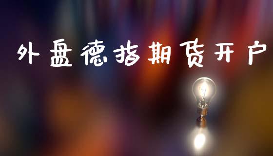 外盘德指期货开户_https://m.sdyuehang.cn_纳指直播喊单_第1张