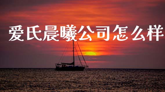 爱氏晨曦公司怎么样_https://m.sdyuehang.cn_国际期货恒指直播间_第1张