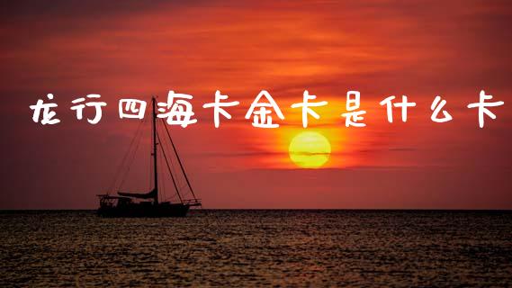龙行四海卡金卡是什么卡_https://m.sdyuehang.cn_纳指直播喊单_第1张