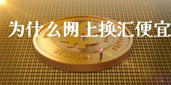 为什么网上换汇便宜_https://m.sdyuehang.cn_国际期货恒指直播间_第1张