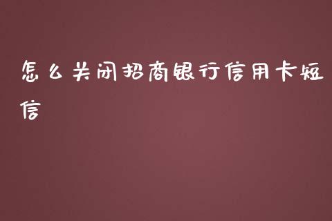 怎么关闭招商银行信用卡短信_https://m.sdyuehang.cn_纳指直播喊单_第1张