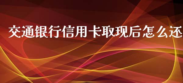 交通银行信用卡取现后怎么还_https://m.sdyuehang.cn_恒指直播_第1张
