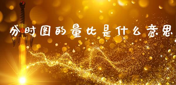 分时图的量比是什么意思_https://m.sdyuehang.cn_恒指直播_第1张