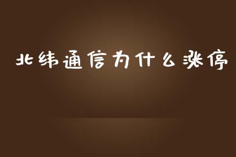 北纬通信为什么涨停_https://m.sdyuehang.cn_德指直播室_第1张