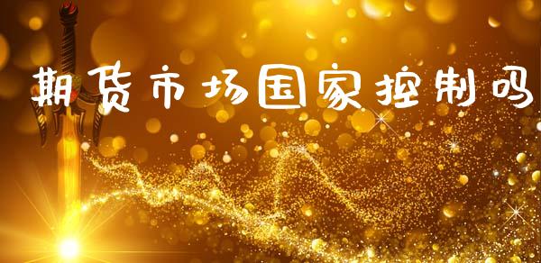 期货市场国家控制吗_https://m.sdyuehang.cn_德指直播室_第1张