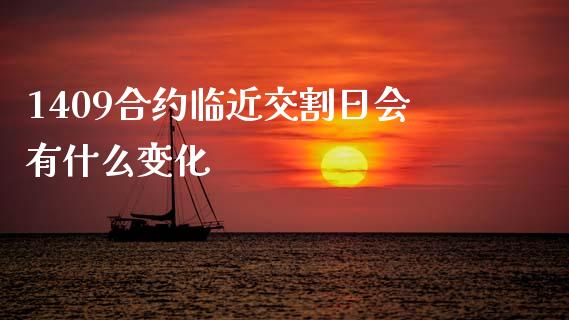 1409合约临近交割日会有什么变化_https://m.sdyuehang.cn_纳指直播喊单_第1张