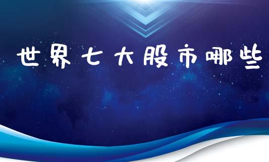 世界七大股市哪些_https://m.sdyuehang.cn_纳指直播喊单_第1张