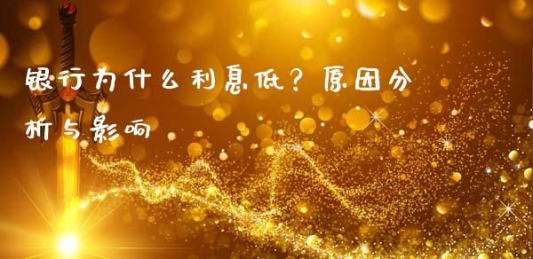 银行为什么利息低？原因分析与影响_https://m.sdyuehang.cn_纳指直播喊单_第1张