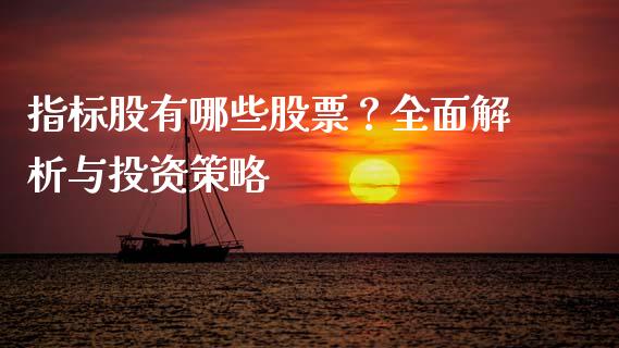 指标股有哪些股票？全面解析与投资策略_https://m.sdyuehang.cn_国际期货恒指直播间_第1张