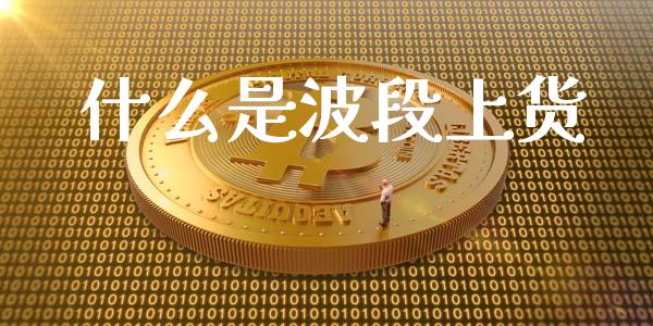 什么是波段上货_https://m.sdyuehang.cn_德指直播室_第1张