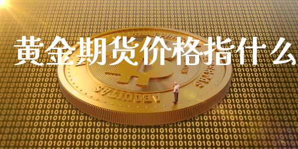黄金期货价格指什么_恒指直播_第1张_恒指直播_国际期货恒指直播间_德指直播室_纳指直播喊单 黄金期货价格指什么_https://m.sdyuehang.cn_恒指直播_第1张