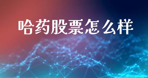 哈药股票怎么样_https://m.sdyuehang.cn_德指直播室_第1张
