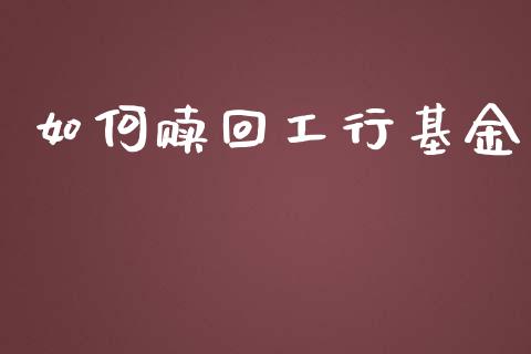 如何赎回工行基金_https://m.sdyuehang.cn_恒指直播_第1张