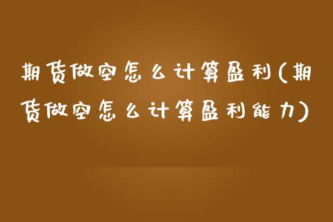 期货做空怎么计算盈利(期货做空怎么计算盈利能力)_https://m.sdyuehang.cn_国际期货恒指直播间_第1张