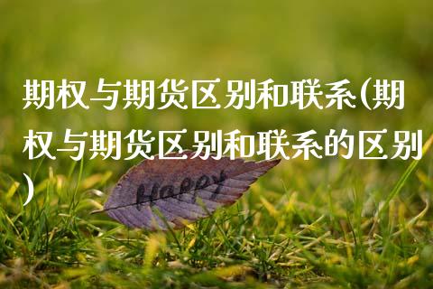 期权与期货区别和联系(期权与期货区别和联系的区别)_https://m.sdyuehang.cn_恒指直播_第1张