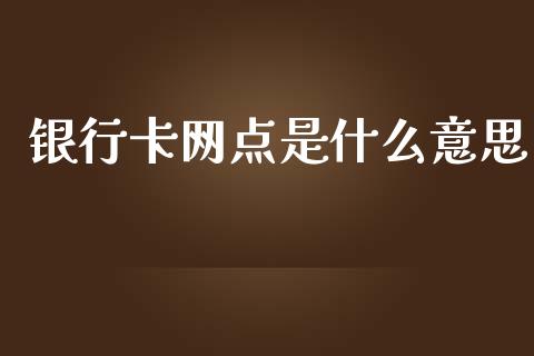 银行卡网点是什么意思_https://m.sdyuehang.cn_德指直播室_第1张