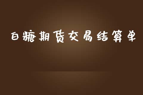 白糖期货交易结算单_https://m.sdyuehang.cn_国际期货恒指直播间_第1张