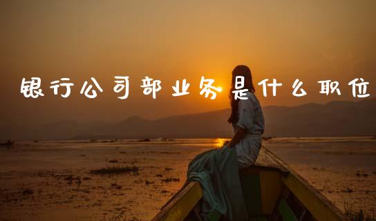 银行公司部业务是什么职位_https://m.sdyuehang.cn_国际期货恒指直播间_第1张