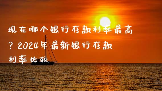 现在哪个银行存款利率最高？2024年最新银行存款利率比较_https://m.sdyuehang.cn_恒指直播_第1张
