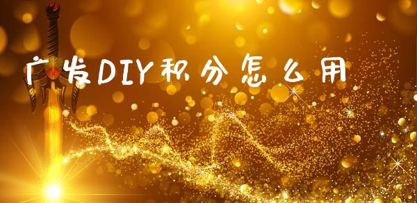 广发DIY积分怎么用_https://m.sdyuehang.cn_德指直播室_第1张