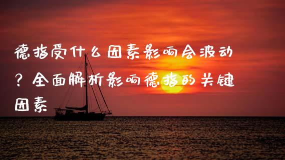 德指受什么因素影响会波动？全面解析影响德指的关键因素_https://m.sdyuehang.cn_国际期货恒指直播间_第1张