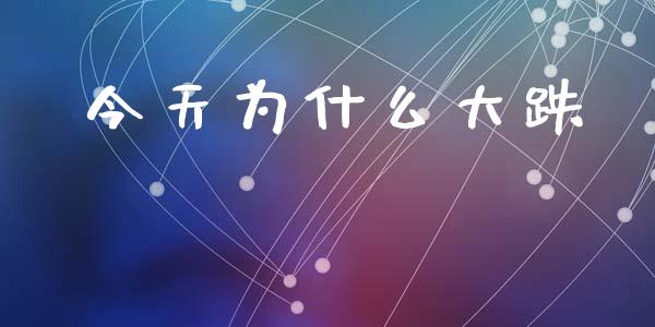 今天为什么大跌_https://m.sdyuehang.cn_国际期货恒指直播间_第1张