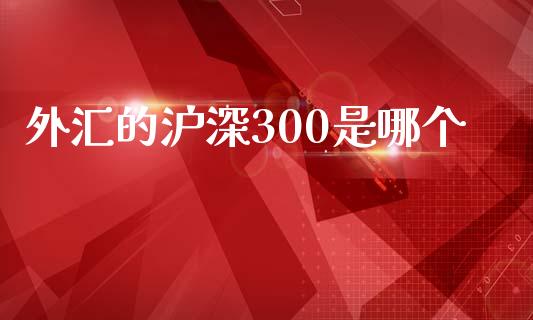 外汇的沪深300是哪个_https://m.sdyuehang.cn_德指直播室_第1张