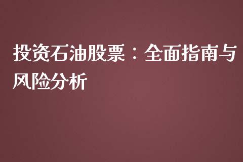 投资石油股票：全面指南与风险分析_https://m.sdyuehang.cn_纳指直播喊单_第1张