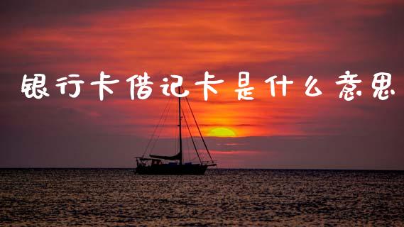 银行卡借记卡是什么意思_https://m.sdyuehang.cn_恒指直播_第1张