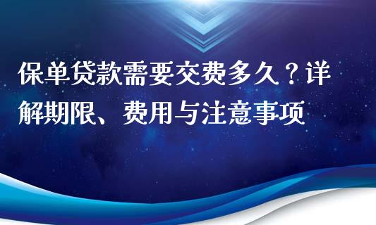 保单贷款需要交费多久?详解期限、费用与注意事项_纳指直播喊单_第1张_恒指直播_国际期货恒指直播间_德指直播室_纳指直播喊单 保单贷款需要交费多久?详解期限、费用与注意事项_https://m.sdyuehang.cn_纳指直播喊单_第1张
