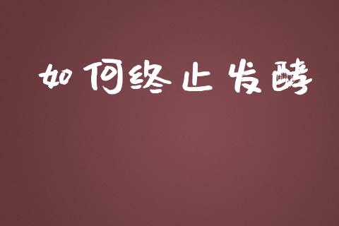 如何终止发酵_https://m.sdyuehang.cn_纳指直播喊单_第1张